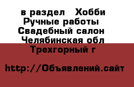  в раздел : Хобби. Ручные работы » Свадебный салон . Челябинская обл.,Трехгорный г.